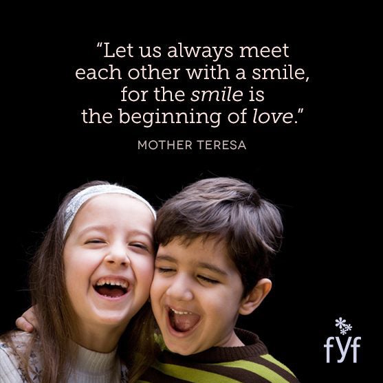 Let us always meet each other with a smile, for the smile is the beginning of love.